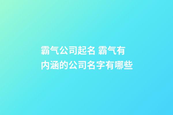 霸气公司起名 霸气有内涵的公司名字有哪些-第1张-公司起名-玄机派